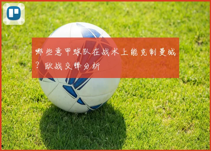 哪些意甲球队在战术上能克制曼城？欧战交锋分析