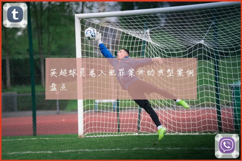 英超球员卷入犯罪案件的典型案例盘点